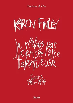Karen Finley – Je n'étais pas censée être talentueuse : Écrits 1985-1994